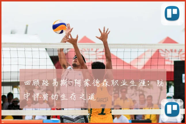 回顾路易斯-阿蒙德森职业生涯：防守悍将的生存之道