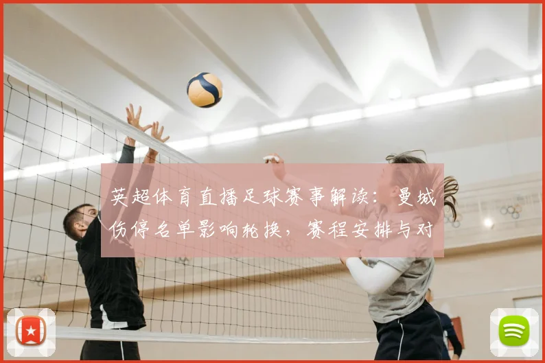 英超体育直播足球赛事解读：曼城伤停名单影响轮换，赛程安排与对位看点